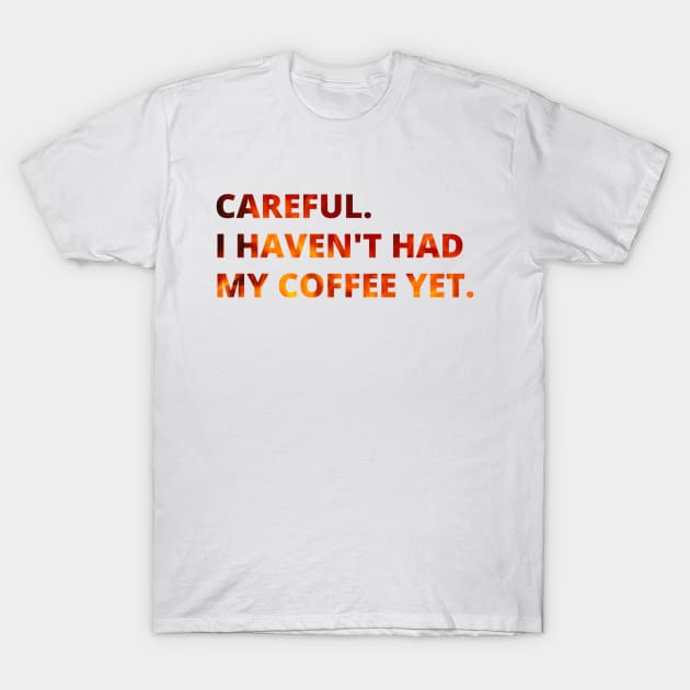 Careful. I haven't had my coffee yet. T-Shirt by raosnop